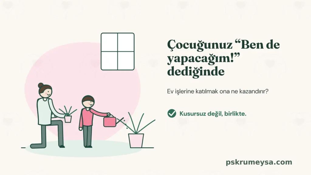 Bir çocuk sulama kabıyla saksıdaki bitkiyi suluyor; yanında diz çökmüş annesi elinde küçük bir saksı tutarak gülümsüyor. Yanında “Çocuğunuz ‘Ben de yapacağım!’ dediğinde” başlığı ve “Kusursuz değil, birlikte.” notu.